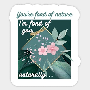 You're fond of nature, I'm fond of you naturally... Sticker